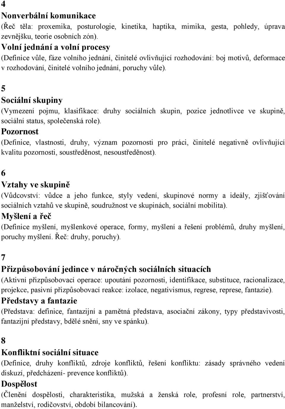 5 Sociální skupiny (Vymezení pojmu, klasifikace: druhy sociálních skupin, pozice jednotlivce ve skupině, sociální status, společenská role).