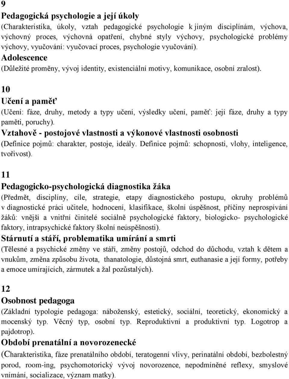 10 Učení a paměť (Učení: fáze, druhy, metody a typy učení, výsledky učení, paměť: její fáze, druhy a typy paměti, poruchy).