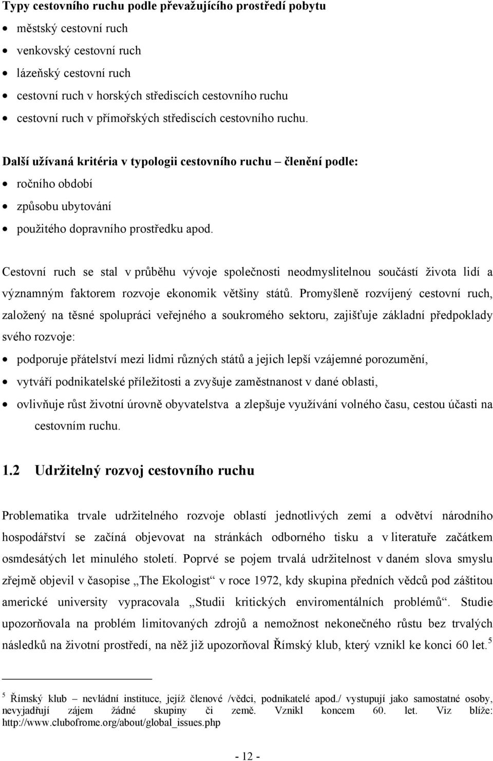 Cestovní ruch se stal v průběhu vývoje společnosti neodmyslitelnou součástí života lidí a významným faktorem rozvoje ekonomik většiny států.