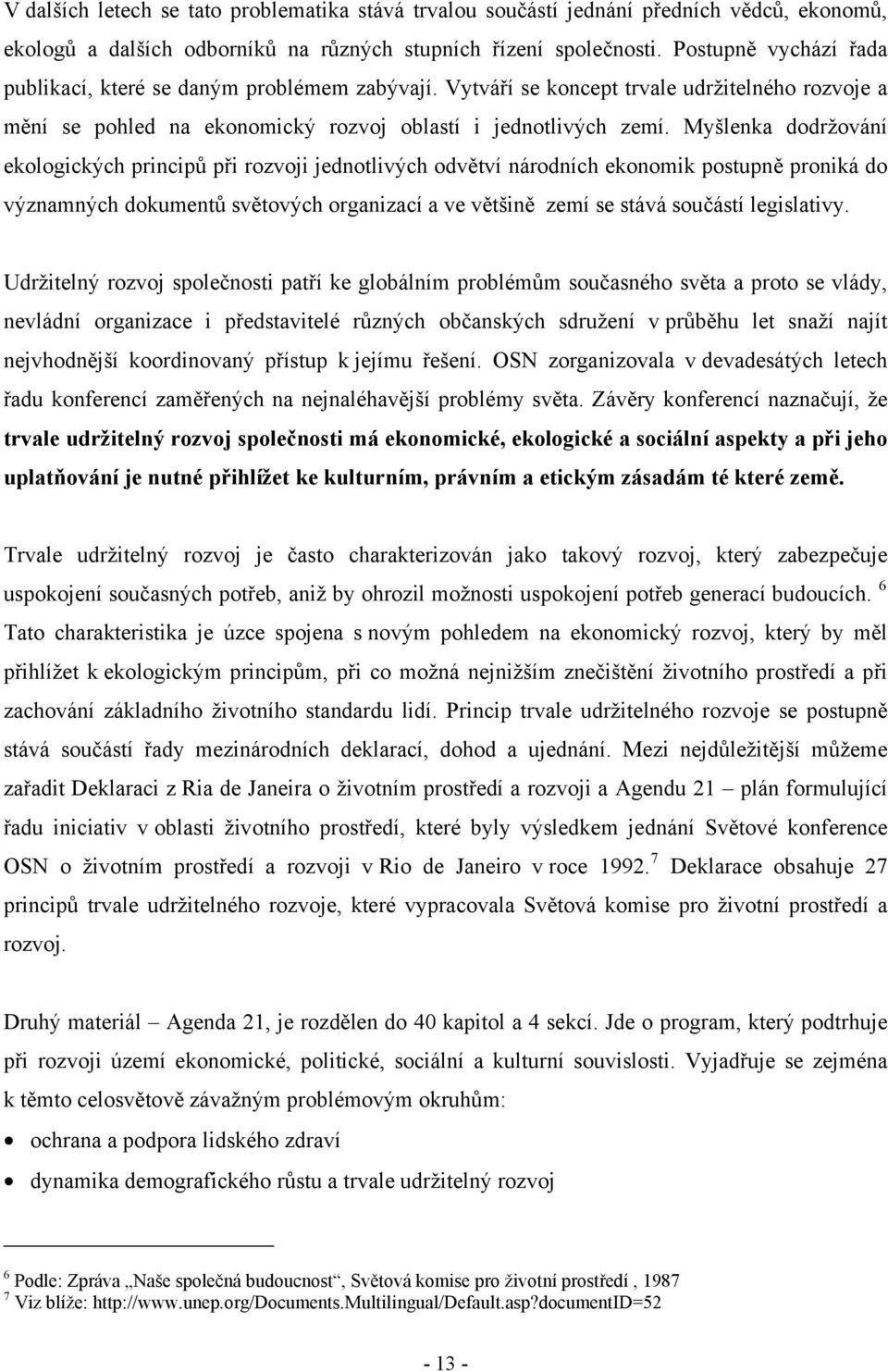 Myšlenka dodržování ekologických principů při rozvoji jednotlivých odvětví národních ekonomik postupně proniká do významných dokumentů světových organizací a ve většině zemí se stává součástí