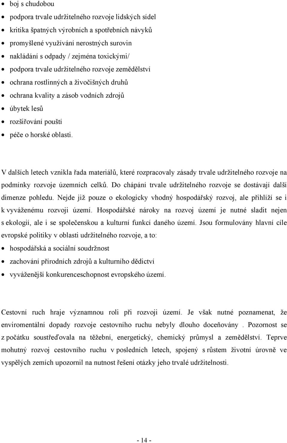 V dalších letech vznikla řada materiálů, které rozpracovaly zásady trvale udržitelného rozvoje na podmínky rozvoje územních celků.