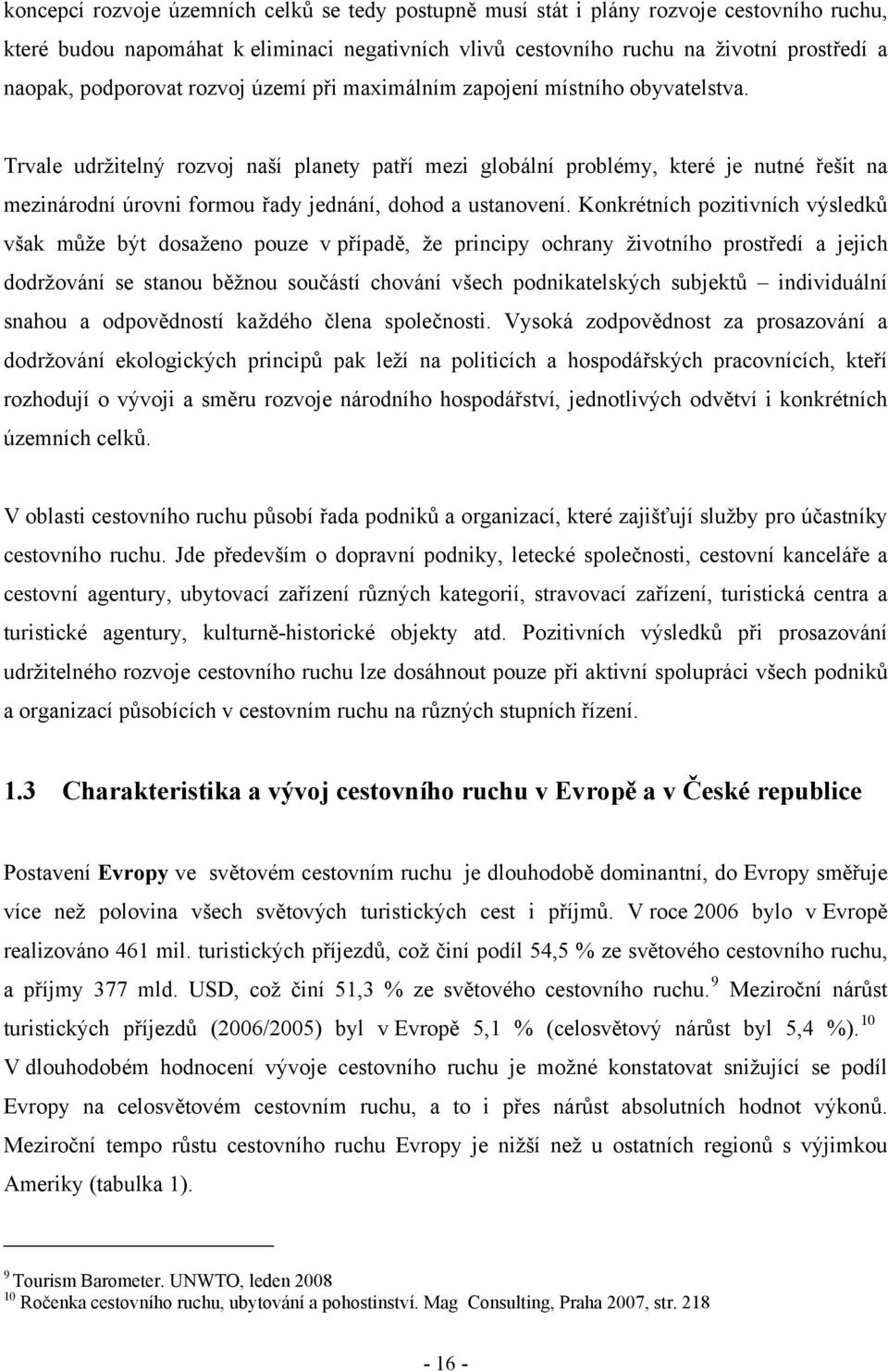 Trvale udržitelný rozvoj naší planety patří mezi globální problémy, které je nutné řešit na mezinárodní úrovni formou řady jednání, dohod a ustanovení.