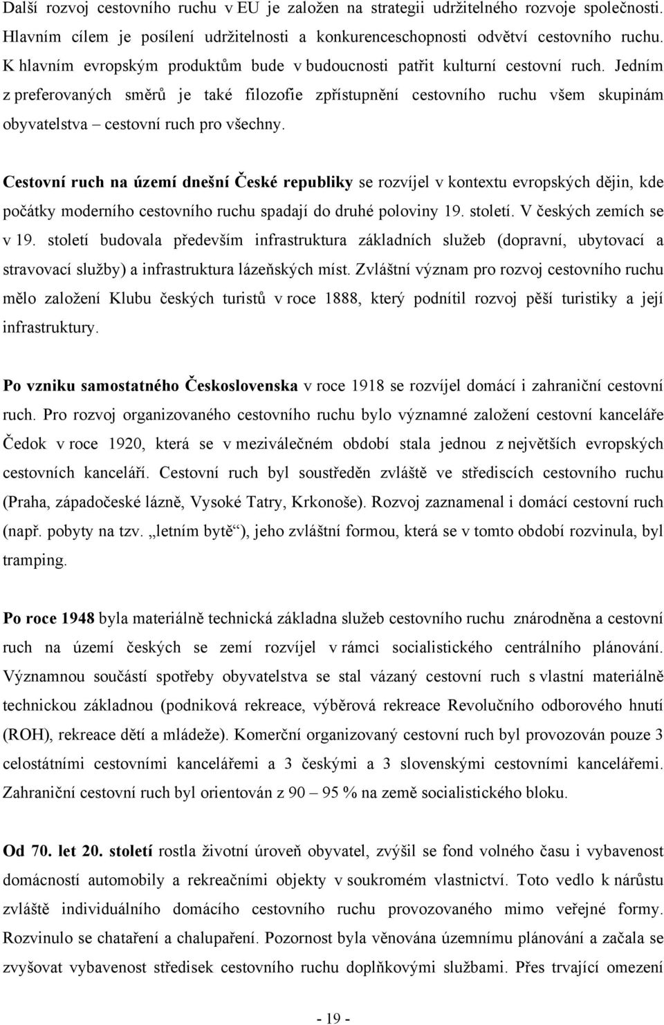 Jedním z preferovaných směrů je také filozofie zpřístupnění cestovního ruchu všem skupinám obyvatelstva cestovní ruch pro všechny.