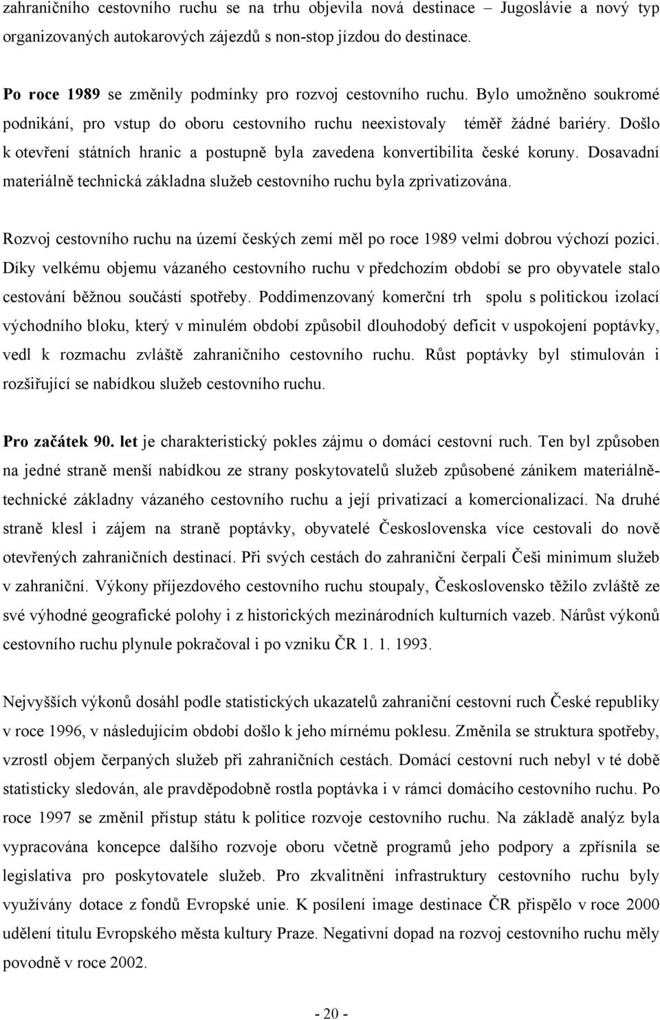 Došlo k otevření státních hranic a postupně byla zavedena konvertibilita české koruny. Dosavadní materiálně technická základna služeb cestovního ruchu byla zprivatizována.