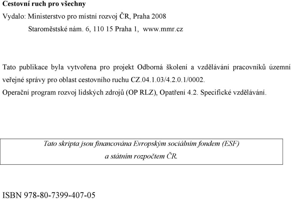 oblast cestovního ruchu CZ.04.1.03/4.2.0.1/0002. Operační program rozvoj lidských zdrojů (OP RLZ), Opatření 4.2. Specifické vzdělávání.