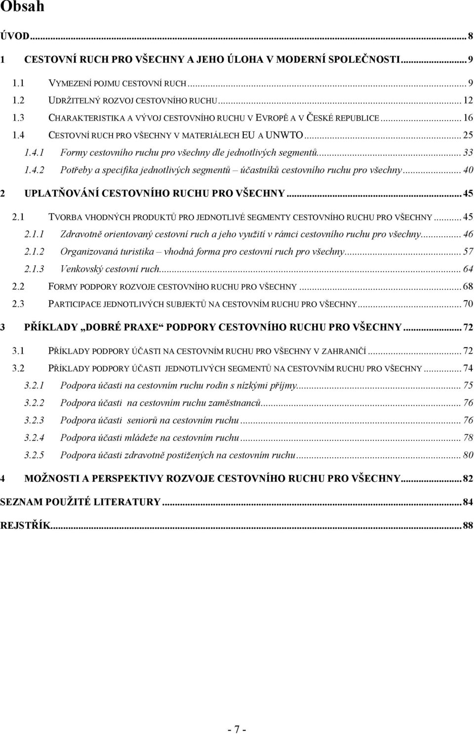 .. 33 1.4.2 Potřeby a specifika jednotlivých segmentů účastníků cestovního ruchu pro všechny... 40 2 UPLATŇOVÁNÍ CESTOVNÍHO RUCHU PRO VŠECHNY... 45 2.