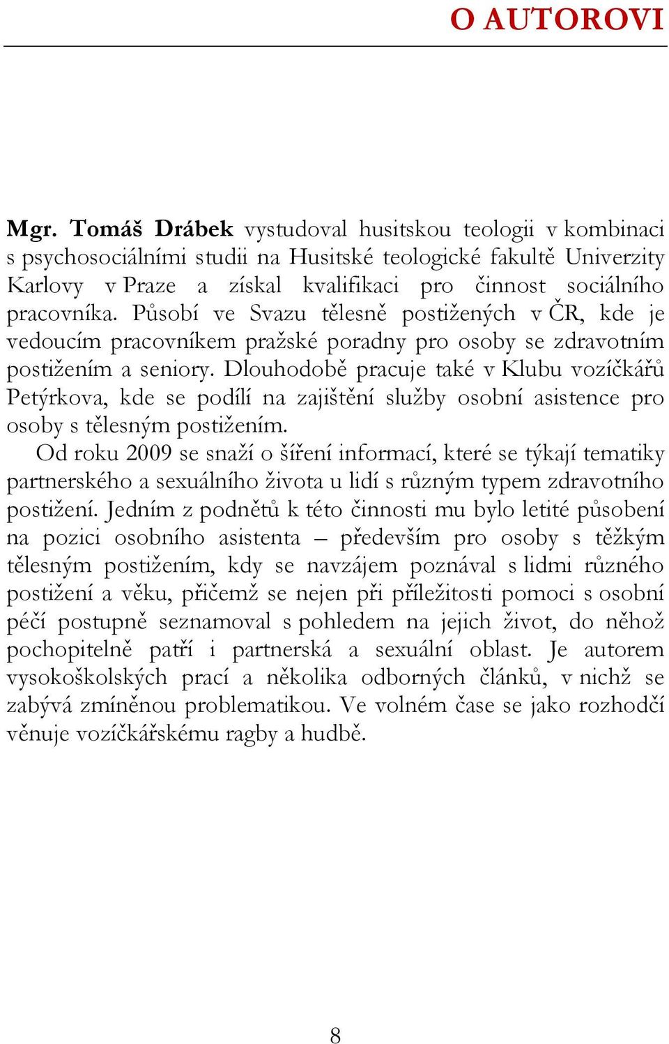 Působí ve Svazu tělesně postižených v ČR, kde je vedoucím pracovníkem pražské poradny pro osoby se zdravotním postižením a seniory.