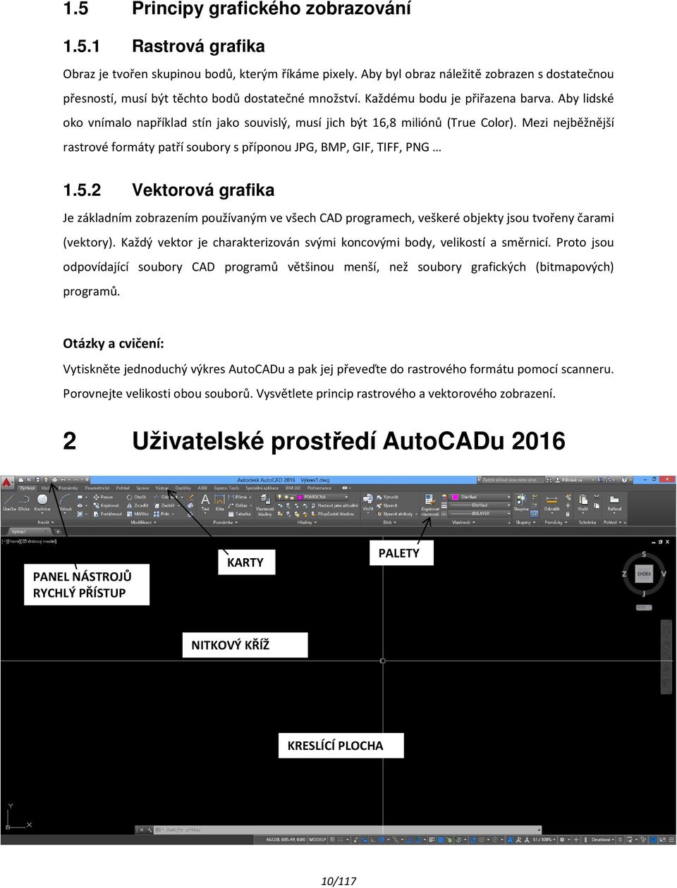 Aby lidské oko vnímalo například stín jako souvislý, musí jich být 16,8 miliónů (True Color). Mezi nejběžnější rastrové formáty patří soubory s příponou JPG, BMP, GIF, TIFF, PNG 1.5.