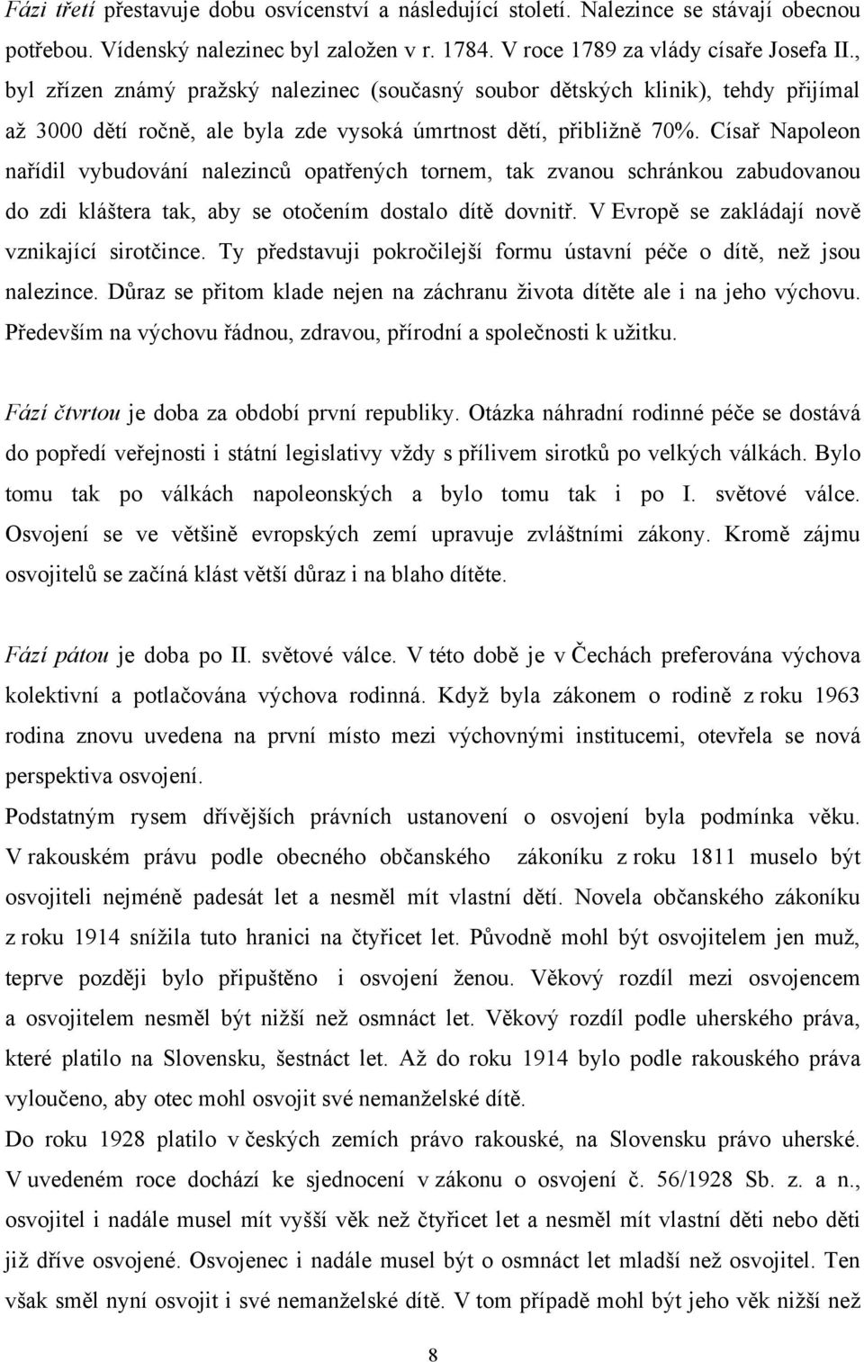 Císař Napoleon nařídil vybudování nalezinců opatřených tornem, tak zvanou schránkou zabudovanou do zdi kláštera tak, aby se otočením dostalo dítě dovnitř.