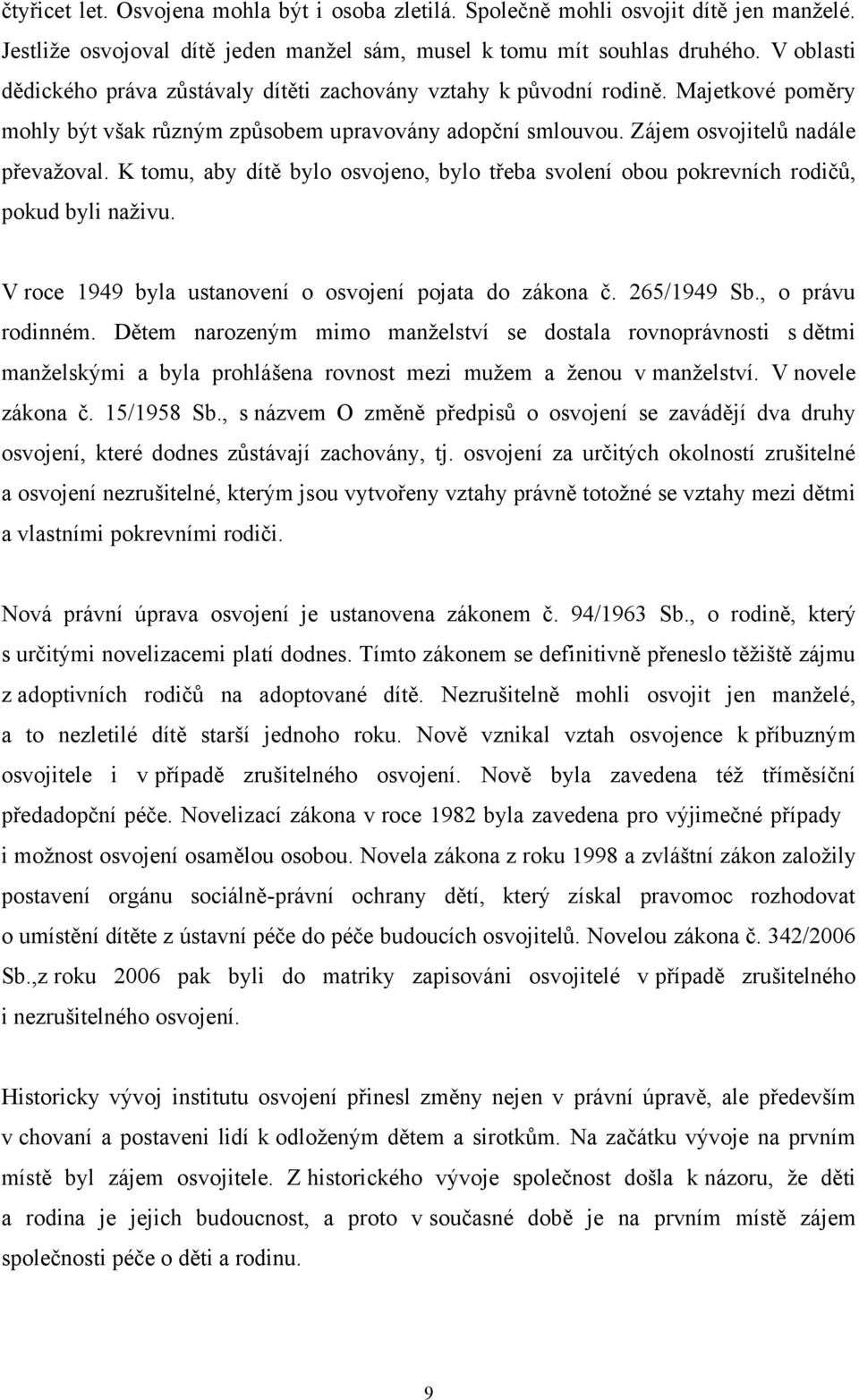 K tomu, aby dítě bylo osvojeno, bylo třeba svolení obou pokrevních rodičů, pokud byli naţivu. V roce 1949 byla ustanovení o osvojení pojata do zákona č. 265/1949 Sb., o právu rodinném.