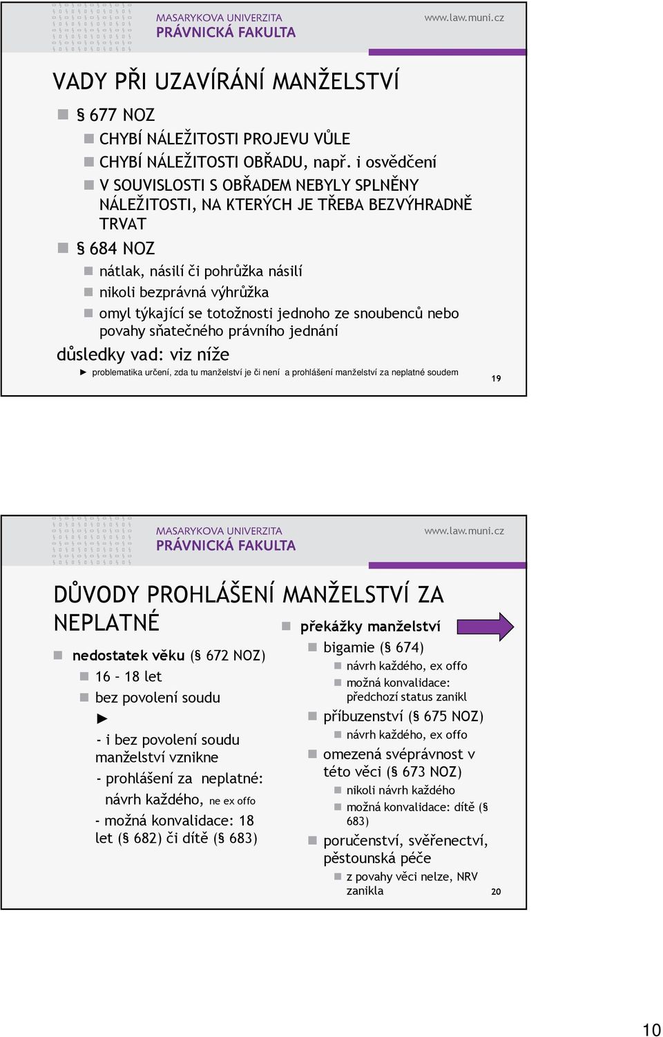 jednoho ze snoubenců nebo povahy sňatečného právního jednání důsledky vad: viz níže problematika určení, zda tu manželství je či není a prohlášení manželství za neplatné soudem 19 DŮVODY PROHLÁŠENÍ