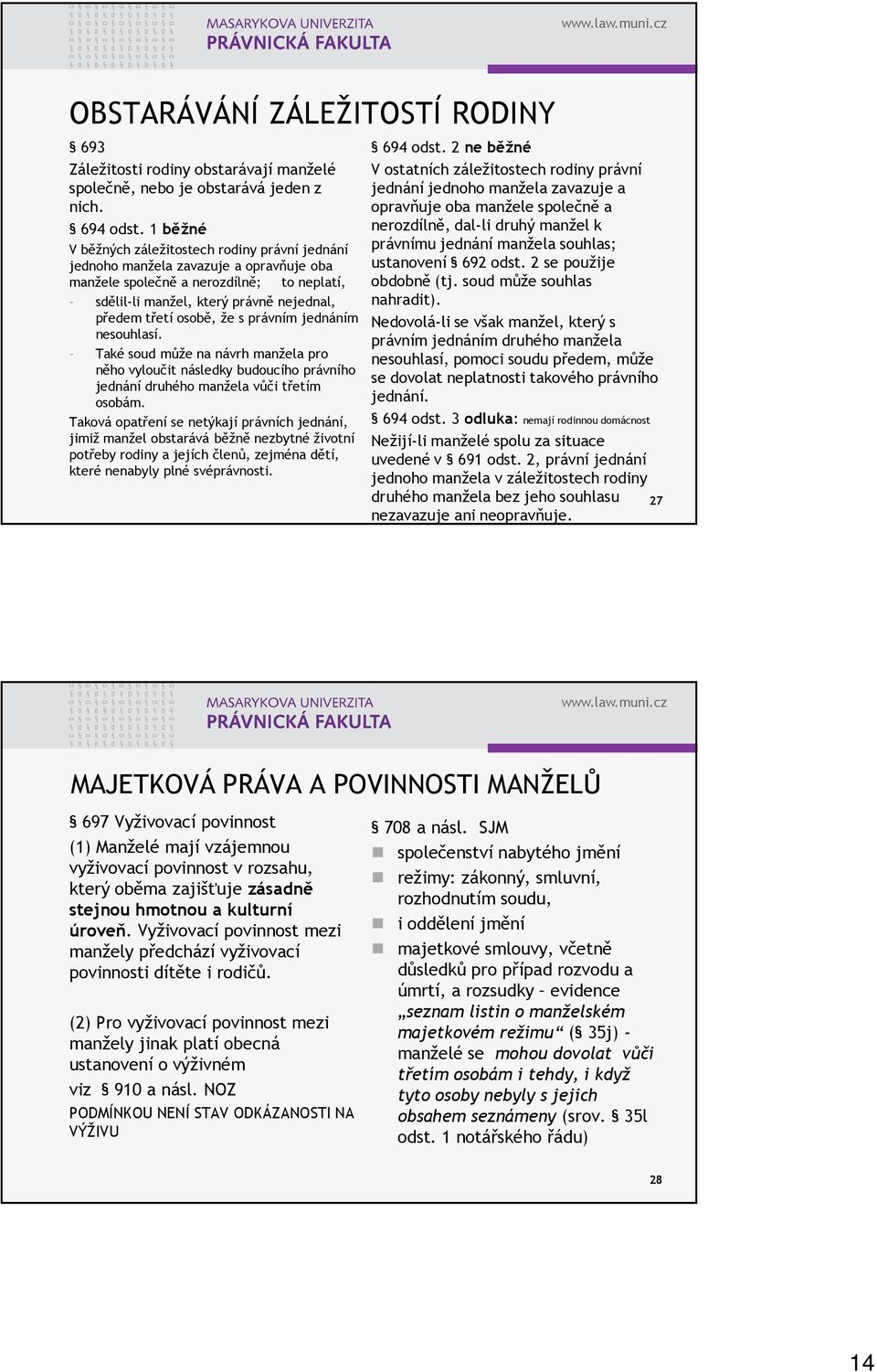 osobě, že s právním jednáním nesouhlasí. - Také soud může na návrh manžela pro něho vyloučit následky budoucího právního jednání druhého manžela vůči třetím osobám.