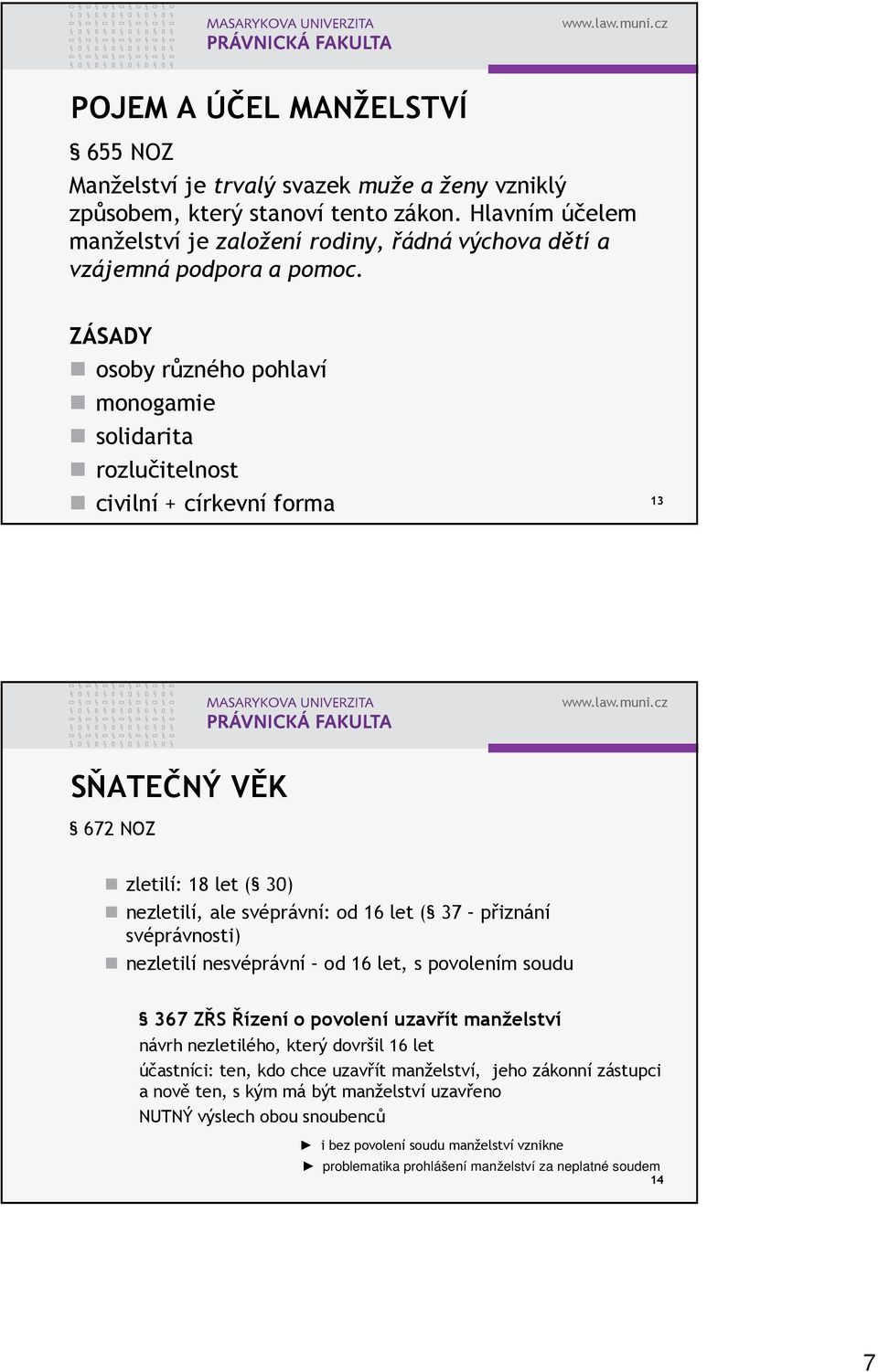 ZÁSADY osoby různého pohlaví monogamie solidarita rozlučitelnost civilní + církevní forma 13 SŇATEČNÝ VĚK 672 NOZ zletilí: 18 let ( 30) nezletilí, ale svéprávní: od 16 let ( 37 přiznání