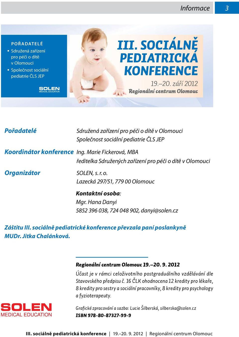 Marie Fickerová, MBA ředitelka Sdružených zařízení pro péči o dítě v Olomouci Organizátor SOLEN, s. r. o. Lazecká 297/51, 779 00 Olomouc Kontaktní osoba: Mgr.