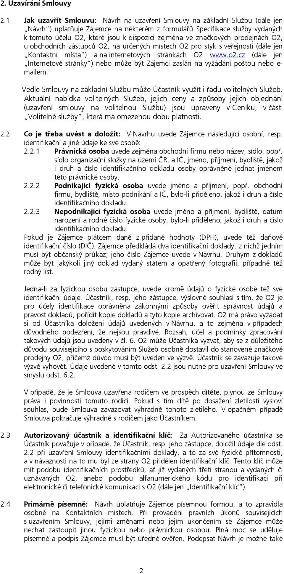 zejména ve značkových prodejnách O2, u obchodních zástupců O2, na určených místech O2 pro styk s veřejností (dále jen Kontaktní místa ) a na internetových stránkách O2 www.o2.