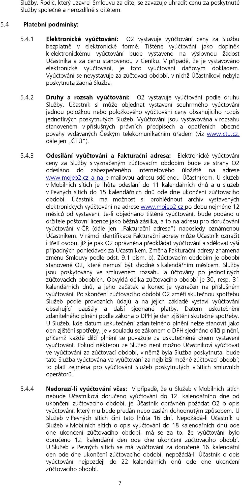 Tištěné vyúčtování jako doplněk k elektronickému vyúčtování bude vystaveno na výslovnou žádost Účastníka a za cenu stanovenou v Ceníku.