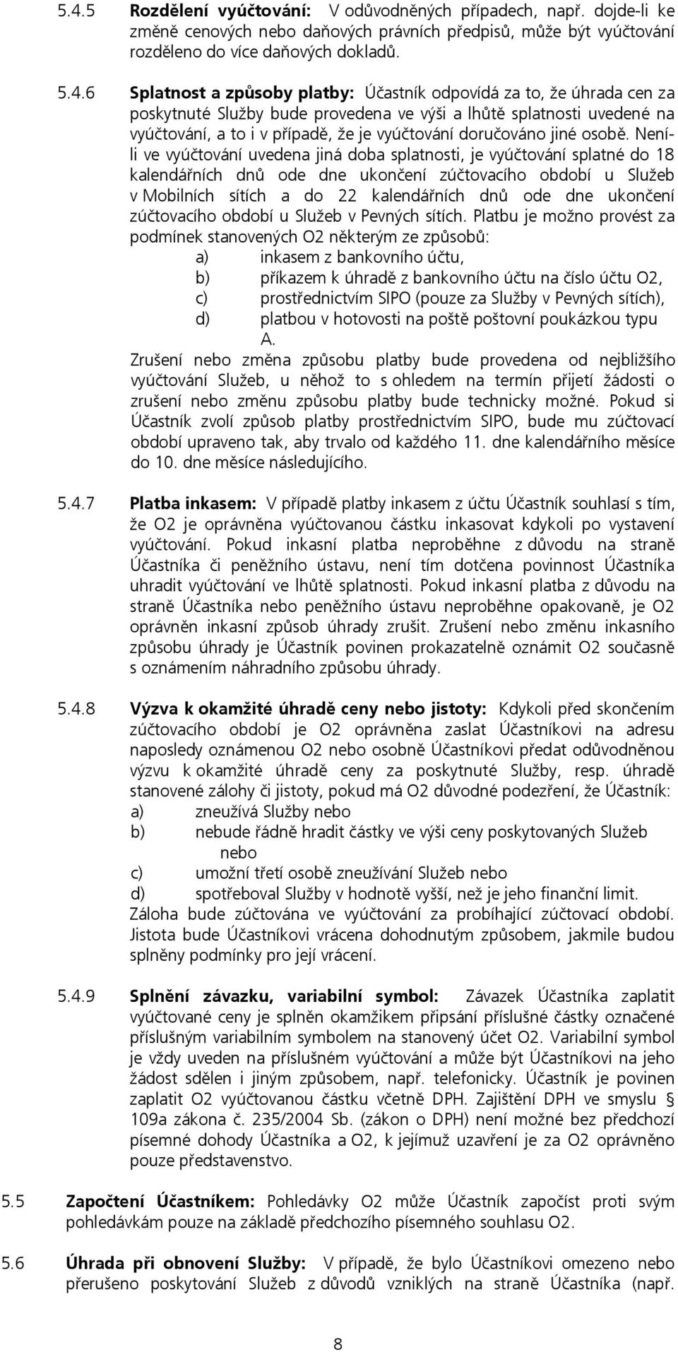 Neníli ve vyúčtování uvedena jiná doba splatnosti, je vyúčtování splatné do 18 kalendářních dnů ode dne ukončení zúčtovacího období u Služeb v Mobilních sítích a do 22 kalendářních dnů ode dne