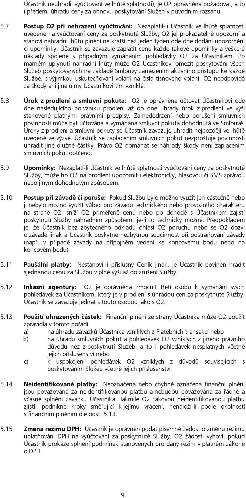 kratší než jeden týden ode dne dodání upozornění či upomínky. Účastník se zavazuje zaplatit cenu každé takové upomínky a veškeré náklady spojené s případným vymáháním pohledávky O2 za Účastníkem.