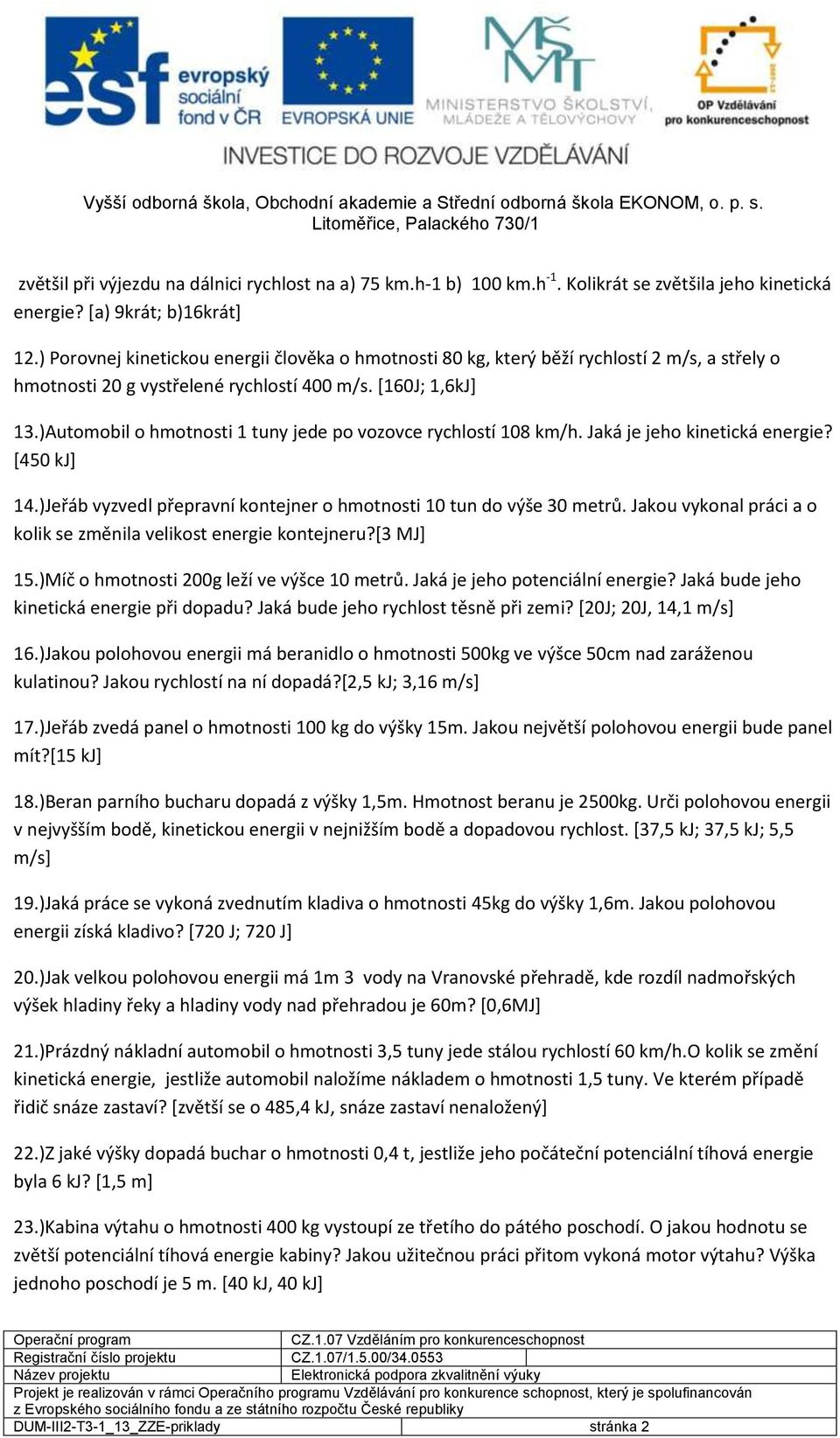 )Automobil o hmotnosti 1 tuny jede po vozovce rychlostí 108 km/h. Jaká je jeho kinetická energie? [450 kj] 14.)Jeřáb vyzvedl přepravní kontejner o hmotnosti 10 tun do výše 30 metrů.