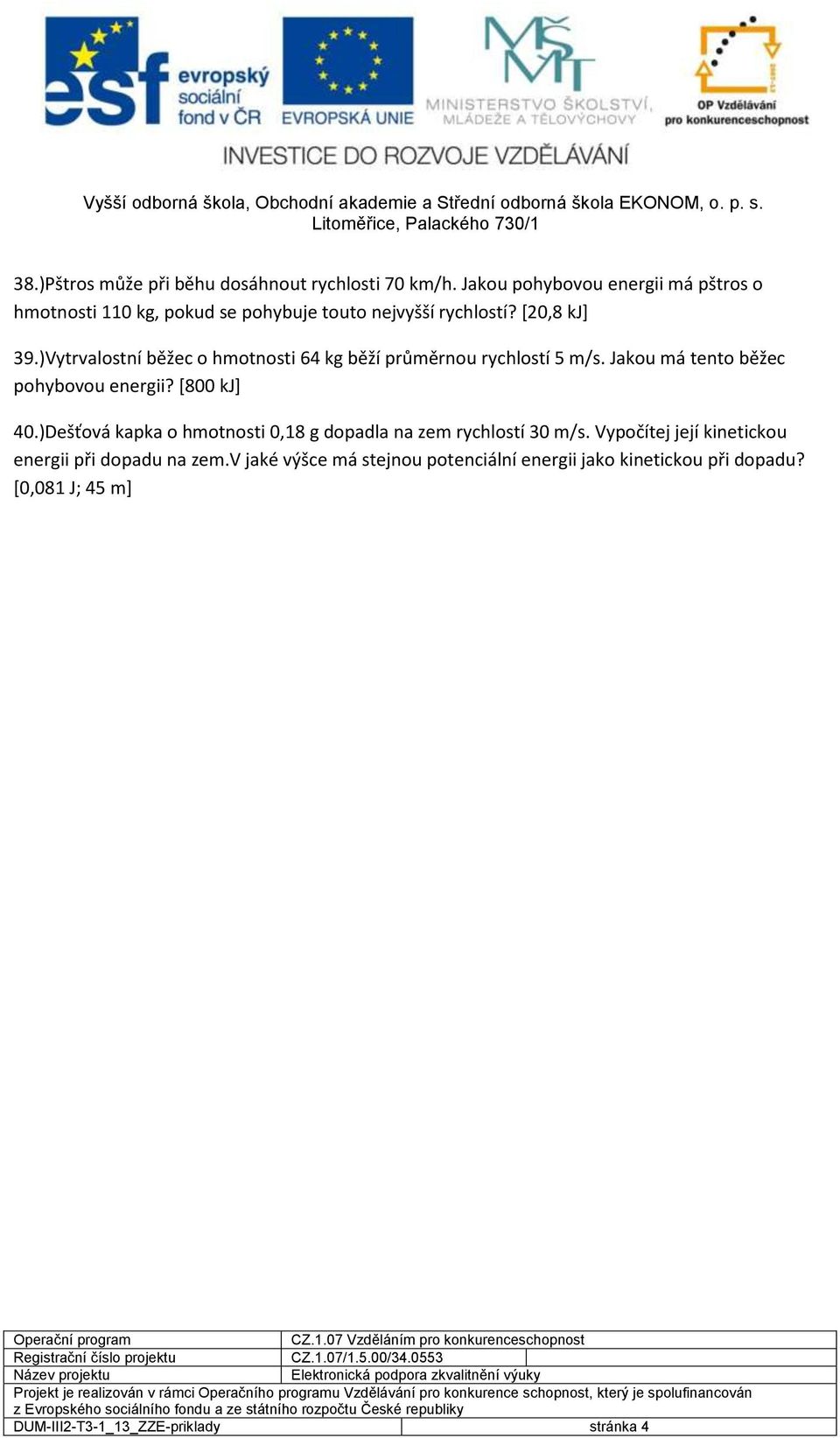 )Vytrvalostní běžec o hmotnosti 64 kg běží průměrnou rychlostí 5 m/s. Jakou má tento běžec pohybovou energii? [800 kj] 40.