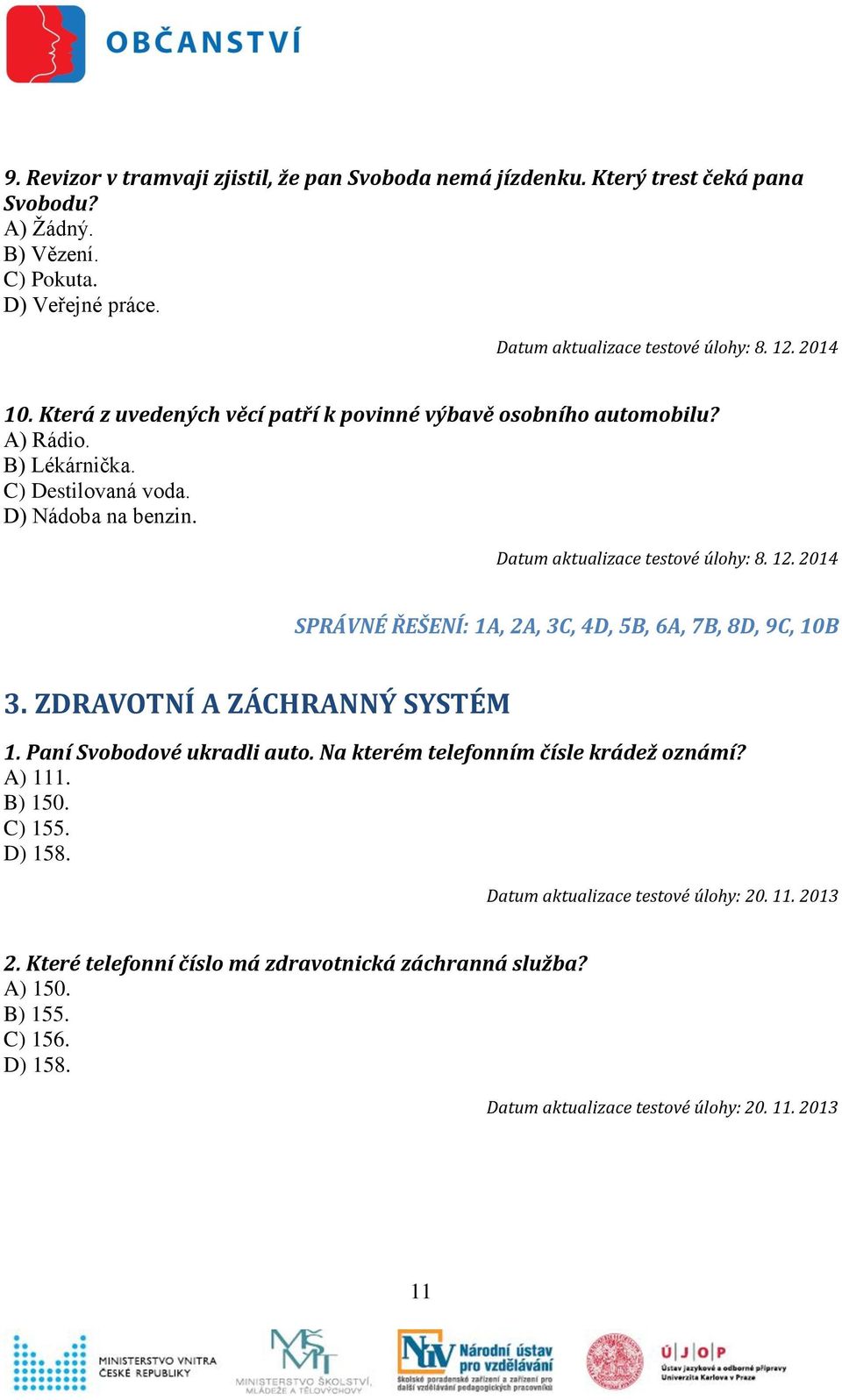 SPRÁVNÉ ŘEŠENÍ: 1A, 2A, 3C, 4D, 5B, 6A, 7B, 8D, 9C, 10B 3. ZDRAVOTNÍ A ZÁCHRANNÝ SYSTÉM 1. Paní Svobodové ukradli auto.