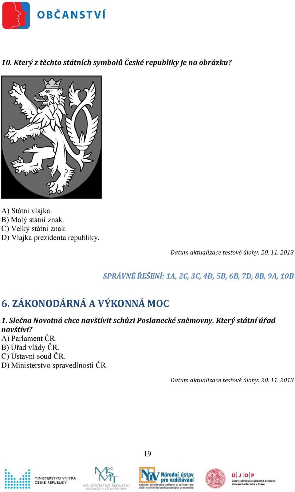 SPRÁVNÉ ŘEŠENÍ: 1A, 2C, 3C, 4D, 5B, 6B, 7D, 8B, 9A, 10B 6. ZÁKONODÁRNÁ A VÝKONNÁ MOC 1.