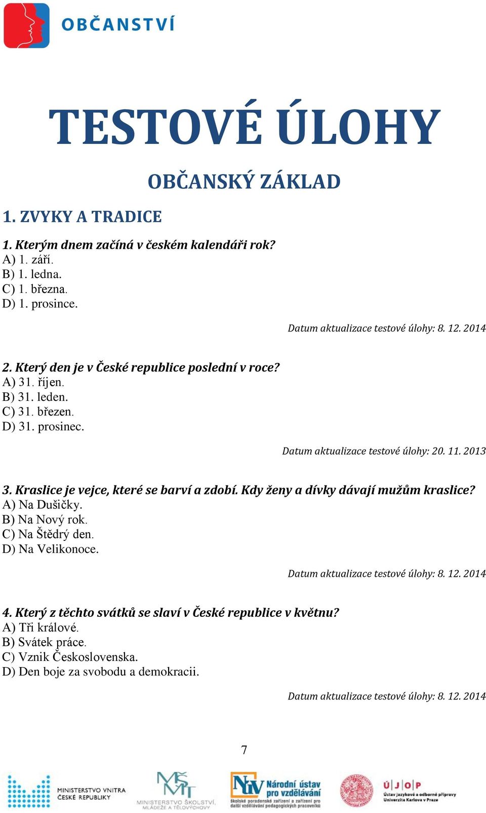 Kdy ženy a dívky dávají mužům kraslice? A) Na Dušičky. B) Na Nový rok. C) Na Štědrý den. D) Na Velikonoce. 4.