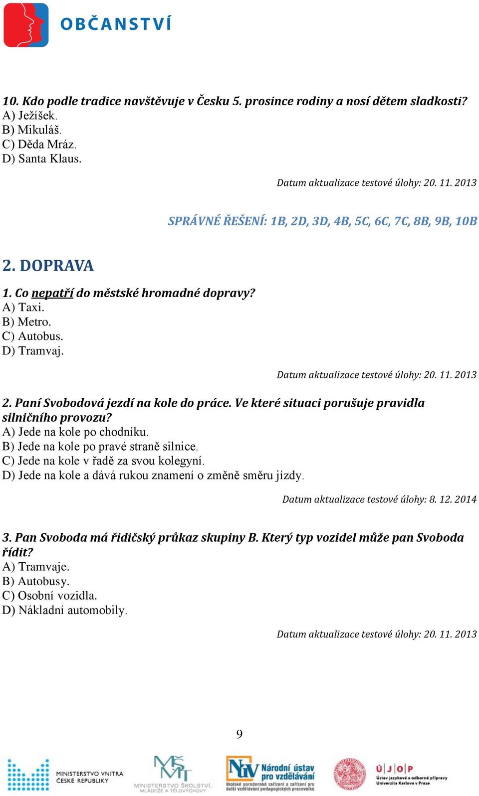 Ve které situaci porušuje pravidla silničního provozu? A) Jede na kole po chodníku. B) Jede na kole po pravé straně silnice. C) Jede na kole v řadě za svou kolegyní.
