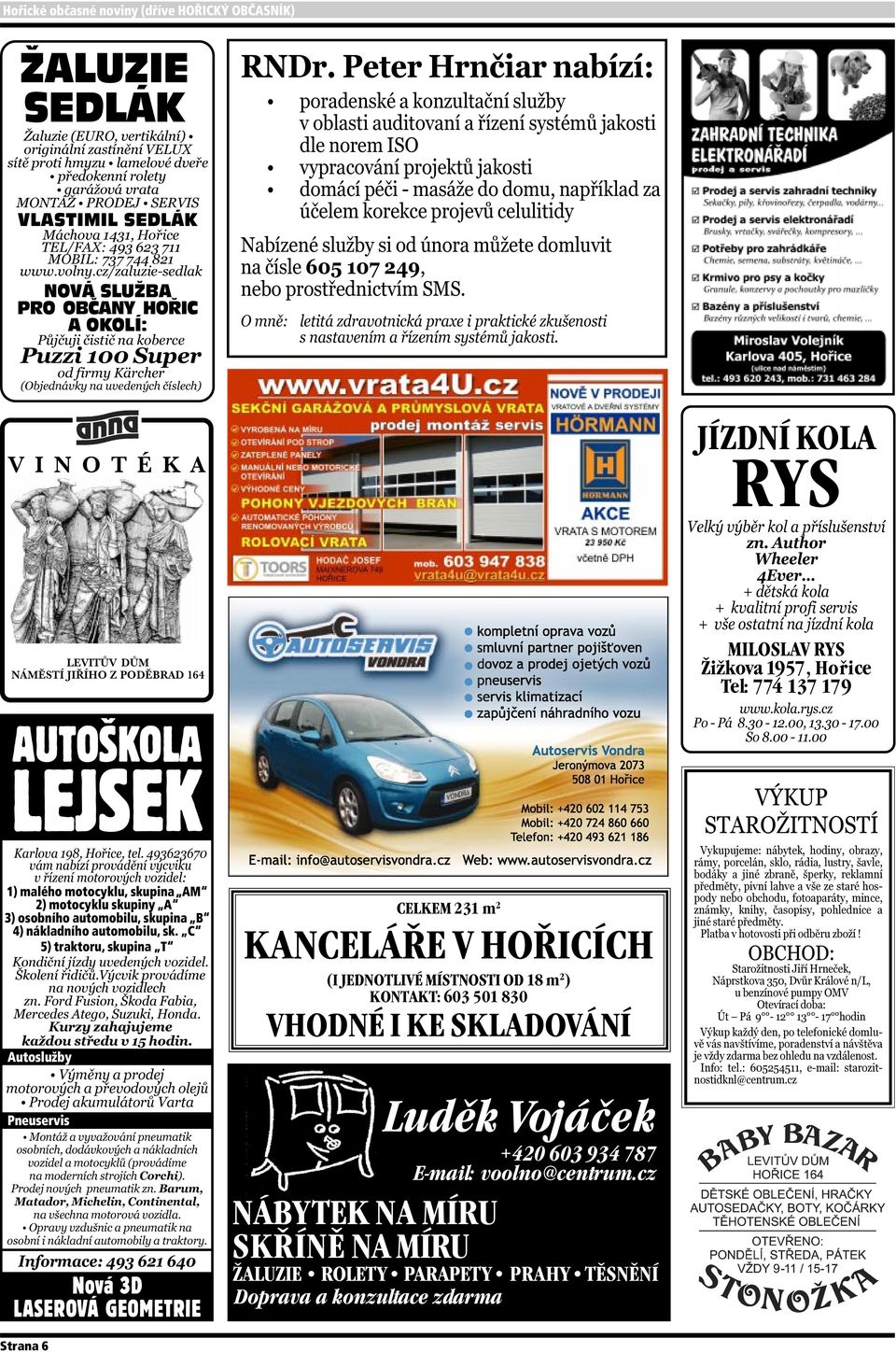 C 5) traktoru, skupina T Autoslužby Pneuservis Nová 3D LASEROVÁ GEOMETRIE Strana 6 CELKEM 231 m 2 KANCELÁŘE V HOŘICÍCH (I JEDNOTLIVÉ MÍSTNOSTI OD 18 m 2 ) KONTAKT: 603 501 830
