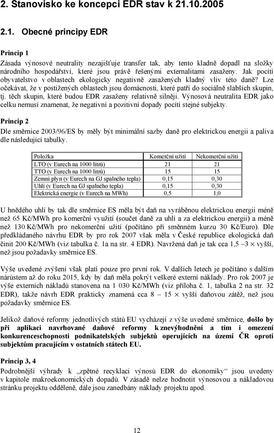 Jak pocítí obyvatelstvo v oblastech ekologicky negativně zasažených kladný vliv této daně? Lze očekávat, že v postižených oblastech jsou domácnosti, které patří do sociálně slabších skupin, tj.