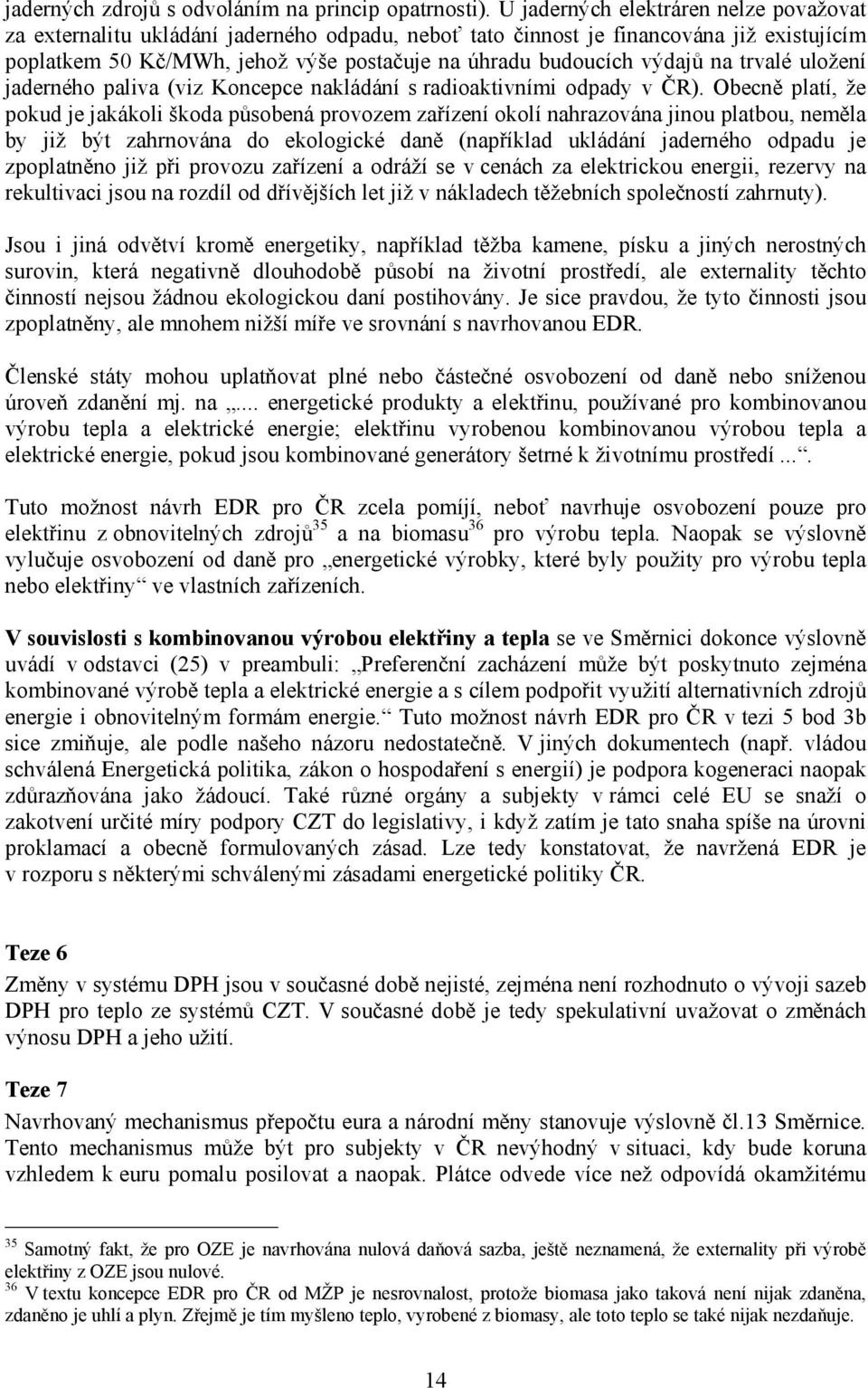 na trvalé uložení jaderného paliva (viz Koncepce nakládání s radioaktivními odpady v ČR).