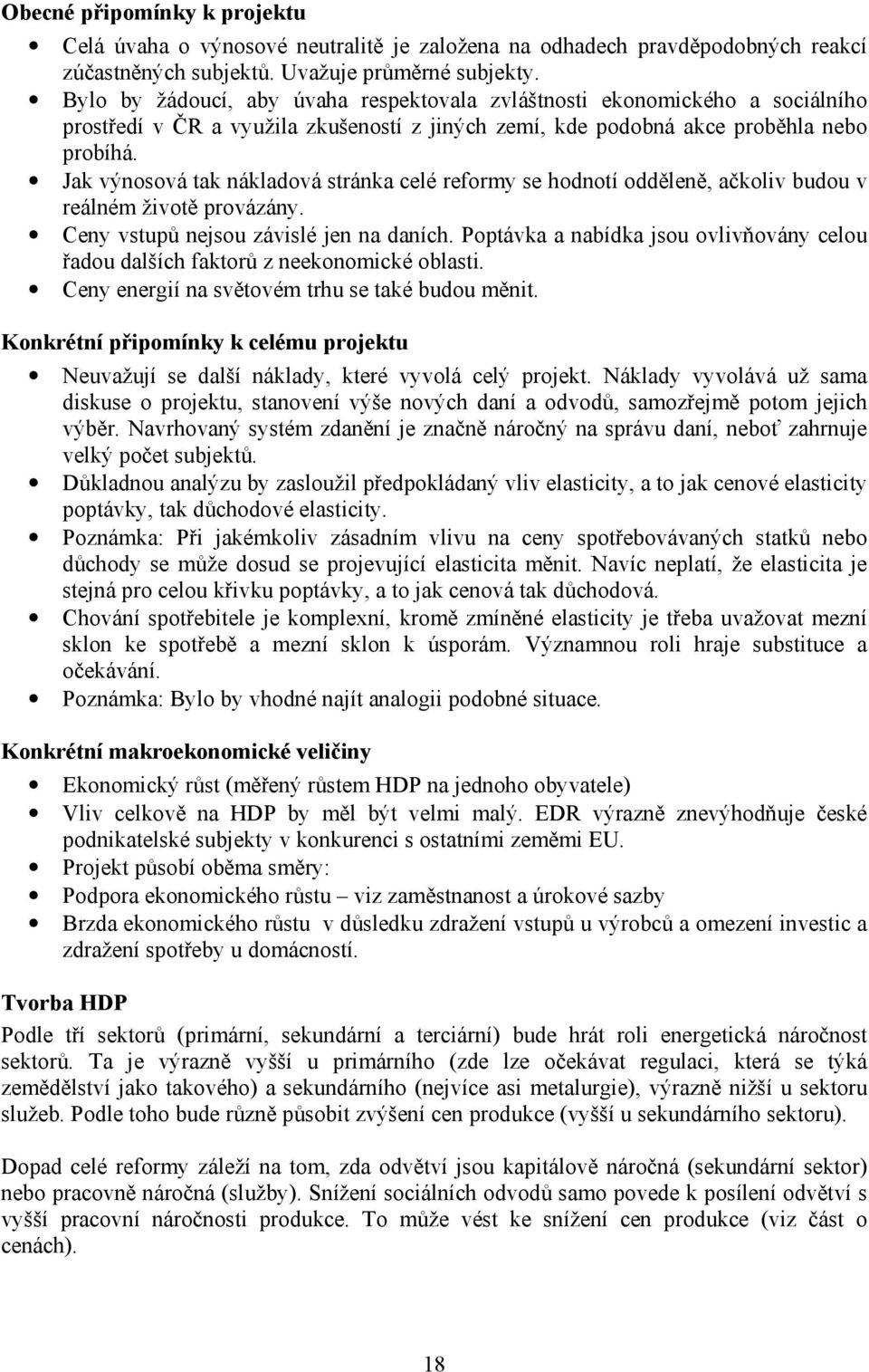 Jak výnosová tak nákladová stránka celé reformy se hodnotí odděleně, ačkoliv budou v reálném životě provázány. Ceny vstupů nejsou závislé jen na daních.