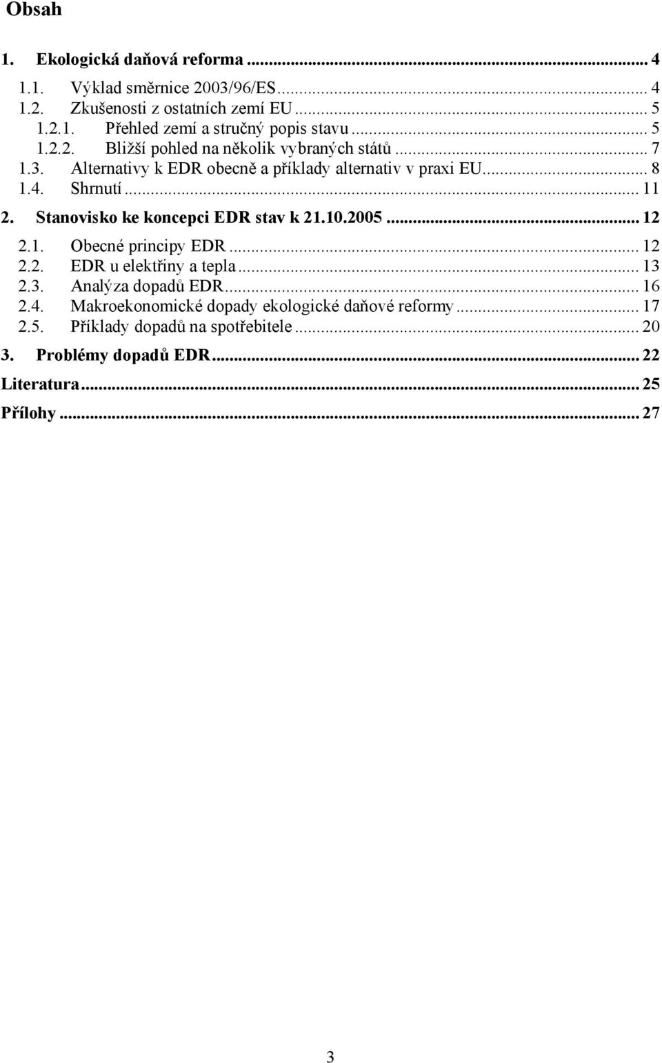 Stanovisko ke koncepci EDR stav k 21.10.2005... 12 2.1. Obecné principy EDR... 12 2.2. EDR u elektřiny a tepla... 13 2.3. Analýza dopadů EDR... 16 2.4.