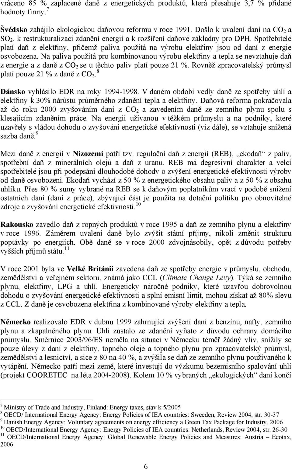 Spotřebitelé platí daň z elektřiny, přičemž paliva použitá na výrobu elektřiny jsou od daní z energie osvobozena.