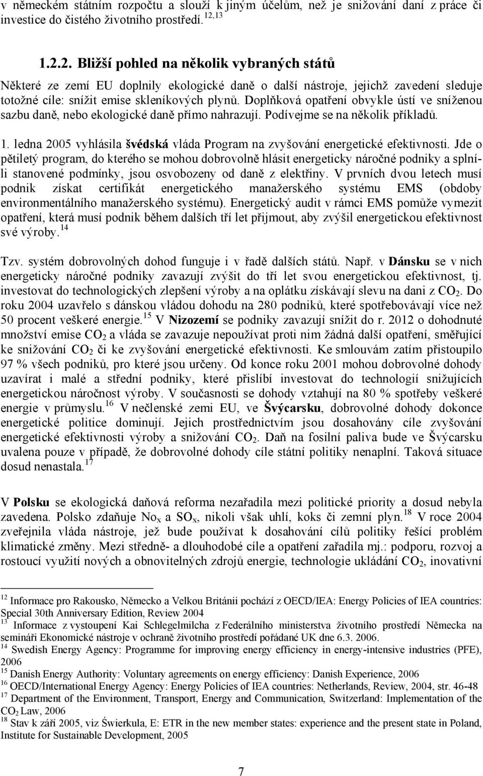 Doplňková opatření obvykle ústí ve sníženou sazbu daně, nebo ekologické daně přímo nahrazují. Podívejme se na několik příkladů. 1.