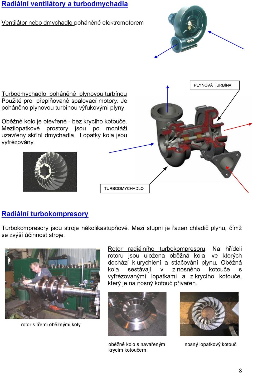 Lopatky kola jsou vyfrézovány. TURBODMYCHADLO Radiální turbokompresory Turbokompresory jsou stroje několikastupňové. Mezi stupni je řazen chladič plynu, čímž se zvýší účinnost stroje.