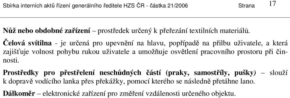 Čelová svítilna - je určená pro upevnění na hlavu, popřípadě na přilbu uživatele, a která zajišťuje volnost pohybu rukou uživatele a umožňuje