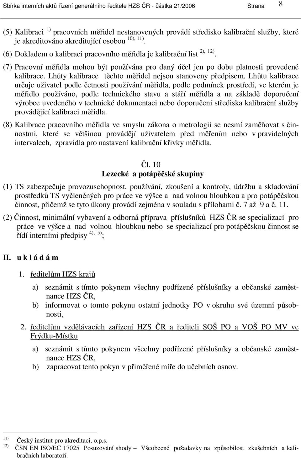 Lhůty kalibrace těchto měřidel nejsou stanoveny předpisem.