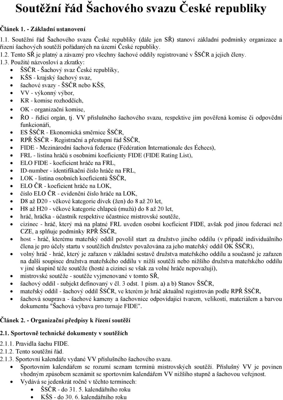 Tento SŘ je platný a závazný pro všechny šachové oddíly registrované v ŠSČR a jejich členy. 1.3.