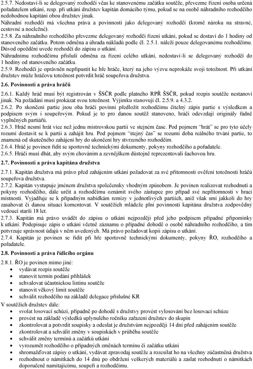 Náhradní rozhodčí má všechna práva a povinnosti jako delegovaný rozhodčí (kromě nároku na stravné, cestovné a nocležné). 2.5.8.