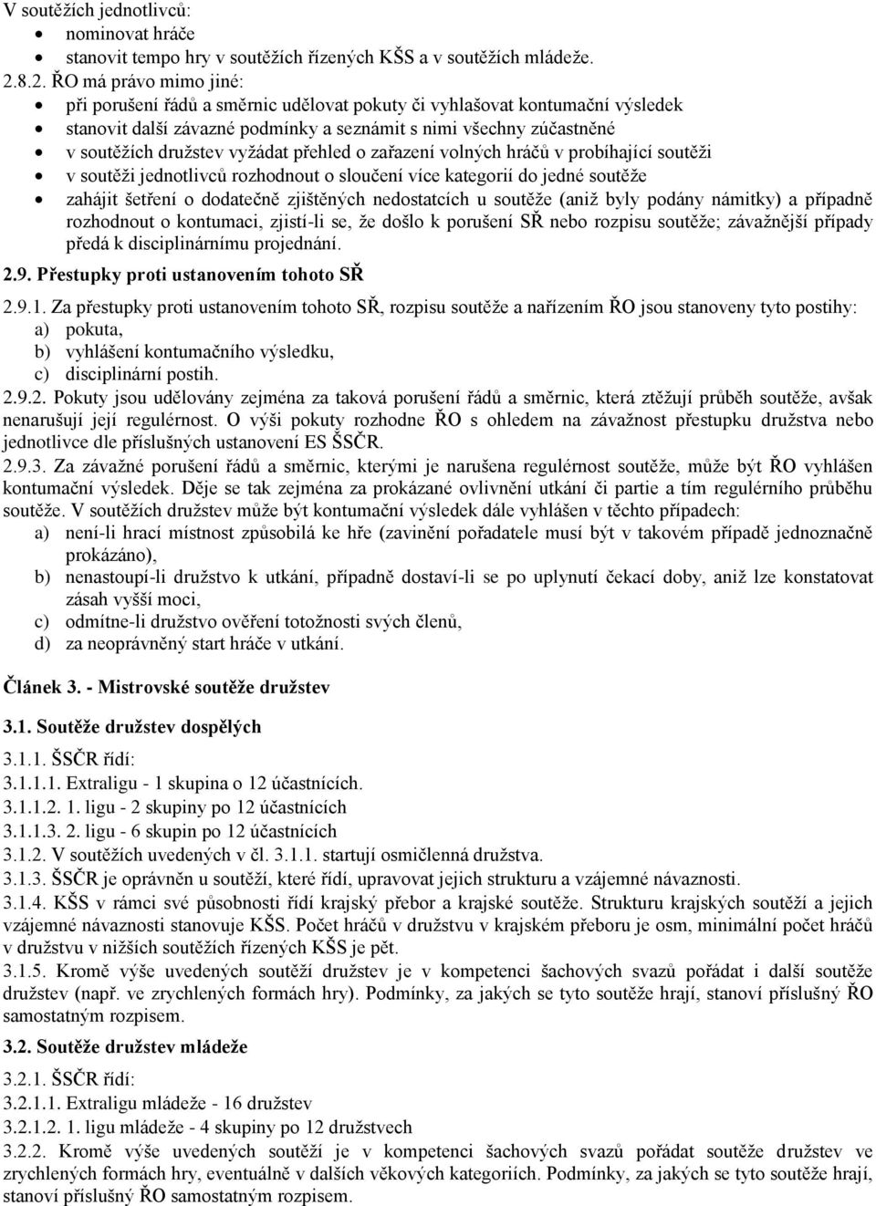 vyžádat přehled o zařazení volných hráčů v probíhající soutěži v soutěži jednotlivců rozhodnout o sloučení více kategorií do jedné soutěže zahájit šetření o dodatečně zjištěných nedostatcích u