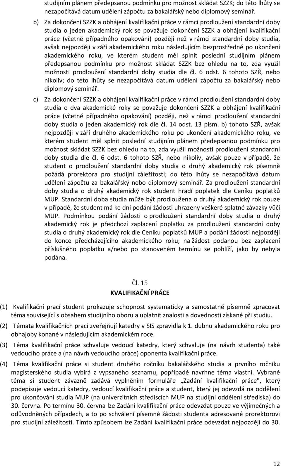 opakování) později než v rámci standardní doby studia, avšak nejpozději v září akademického roku následujícím bezprostředně po ukončení akademického roku, ve kterém student měl splnit poslední