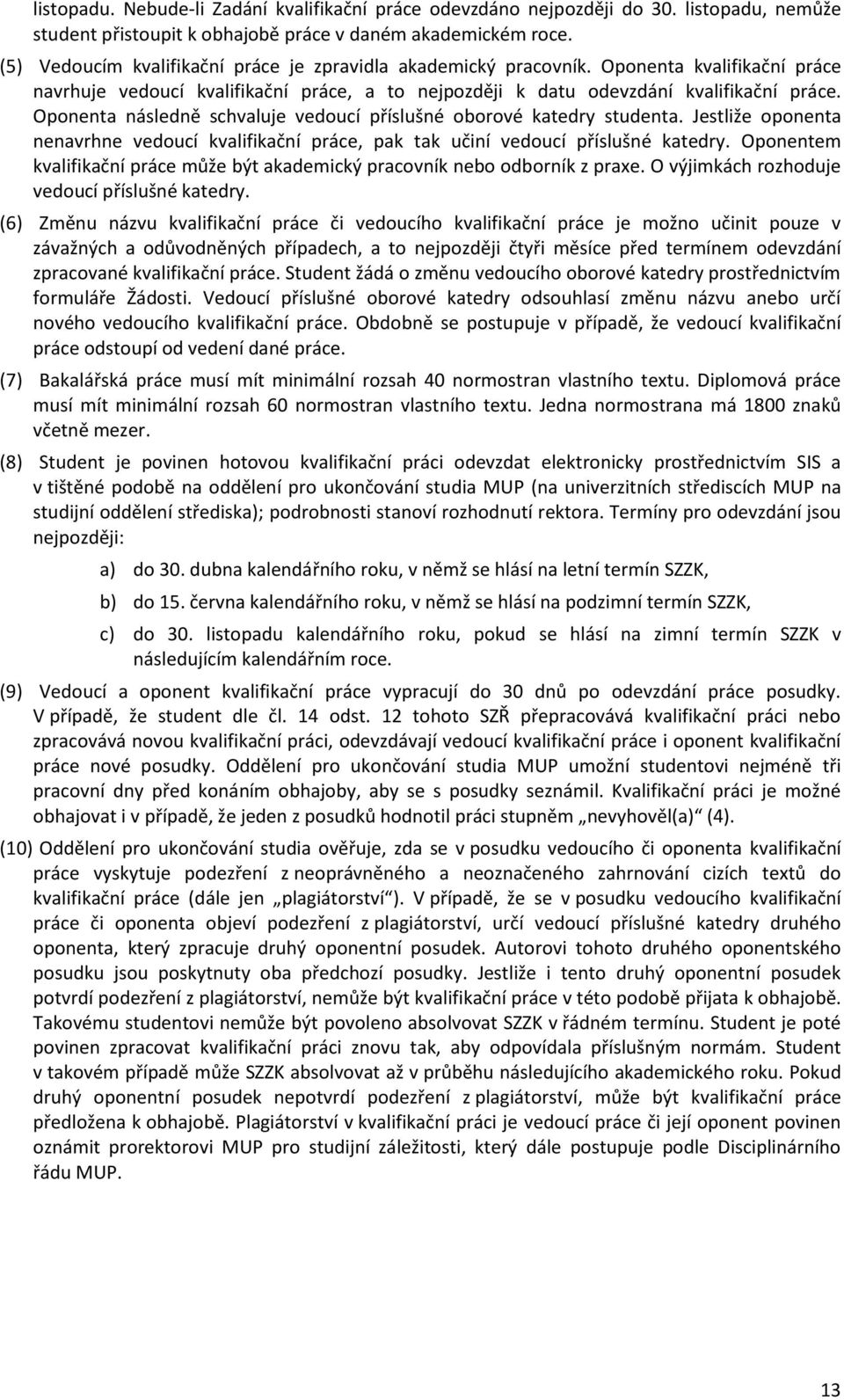 Oponenta následně schvaluje vedoucí příslušné oborové katedry studenta. Jestliže oponenta nenavrhne vedoucí kvalifikační práce, pak tak učiní vedoucí příslušné katedry.