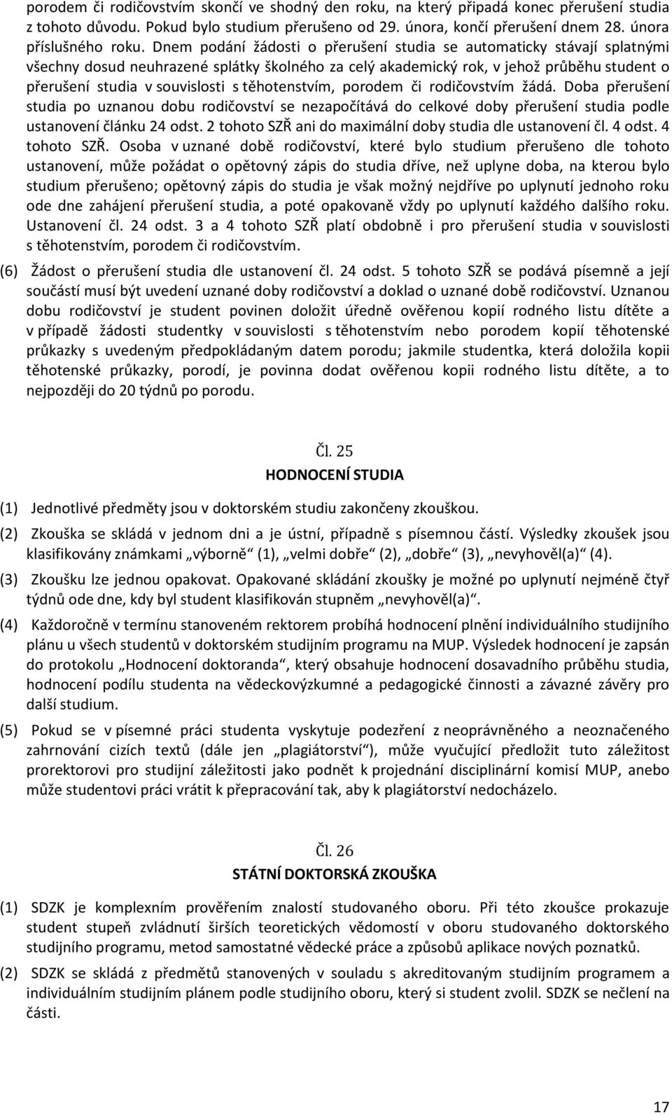 těhotenstvím, porodem či rodičovstvím žádá. Doba přerušení studia po uznanou dobu rodičovství se nezapočítává do celkové doby přerušení studia podle ustanovení článku 24 odst.