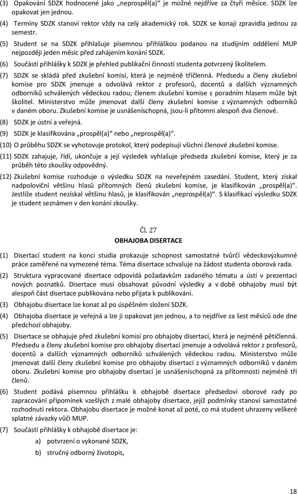 (6) Součástí přihlášky k SDZK je přehled publikační činnosti studenta potvrzený školitelem. (7) SDZK se skládá před zkušební komisí, která je nejméně tříčlenná.