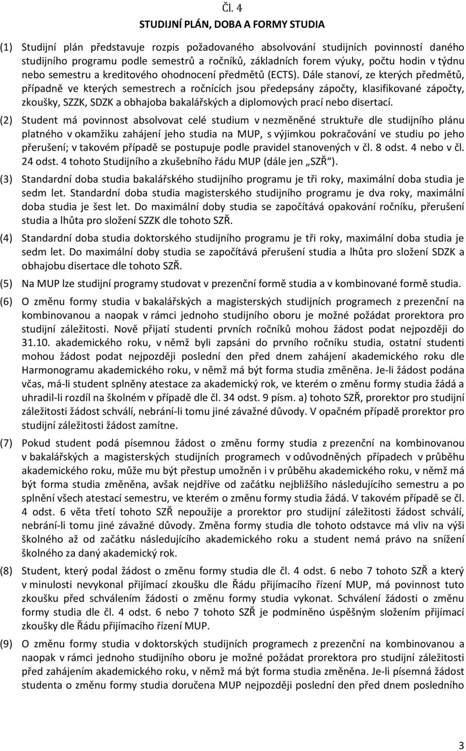 Dále stanoví, ze kterých předmětů, případně ve kterých semestrech a ročnících jsou předepsány zápočty, klasifikované zápočty, zkoušky, SZZK, SDZK a obhajoba bakalářských a diplomových prací nebo