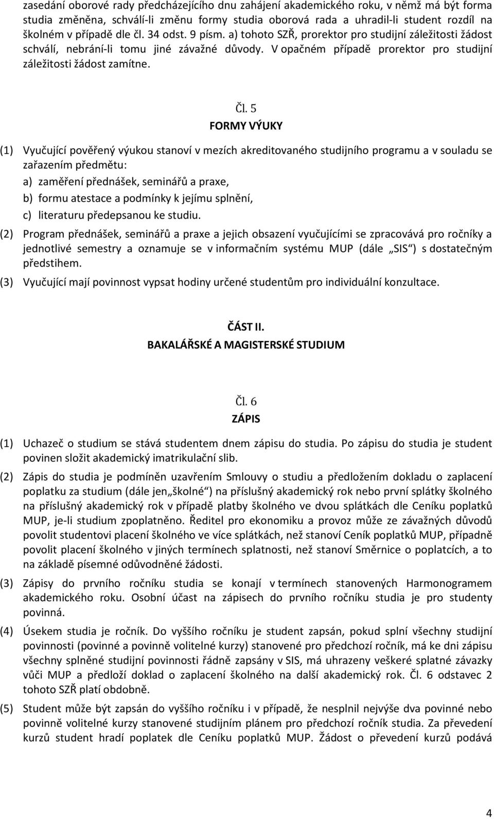 5 FORMY VÝUKY (1) Vyučující pověřený výukou stanoví v mezích akreditovaného studijního programu a v souladu se zařazením předmětu: a) zaměření přednášek, seminářů a praxe, b) formu atestace a