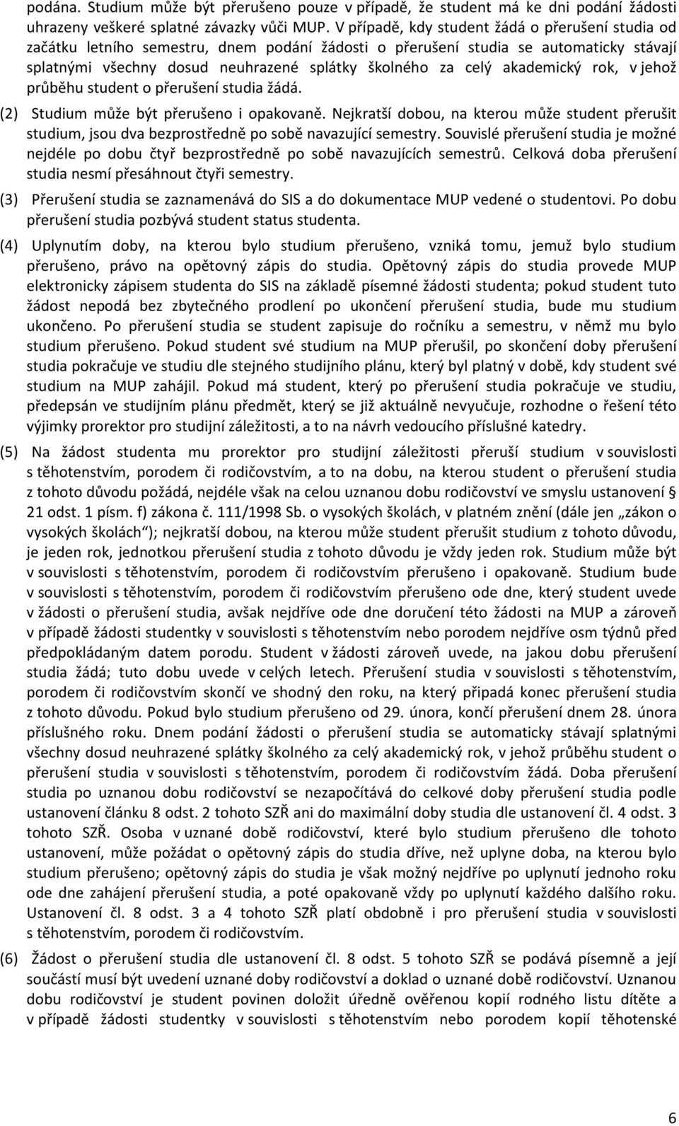 akademický rok, v jehož průběhu student o přerušení studia žádá. (2) Studium může být přerušeno i opakovaně.