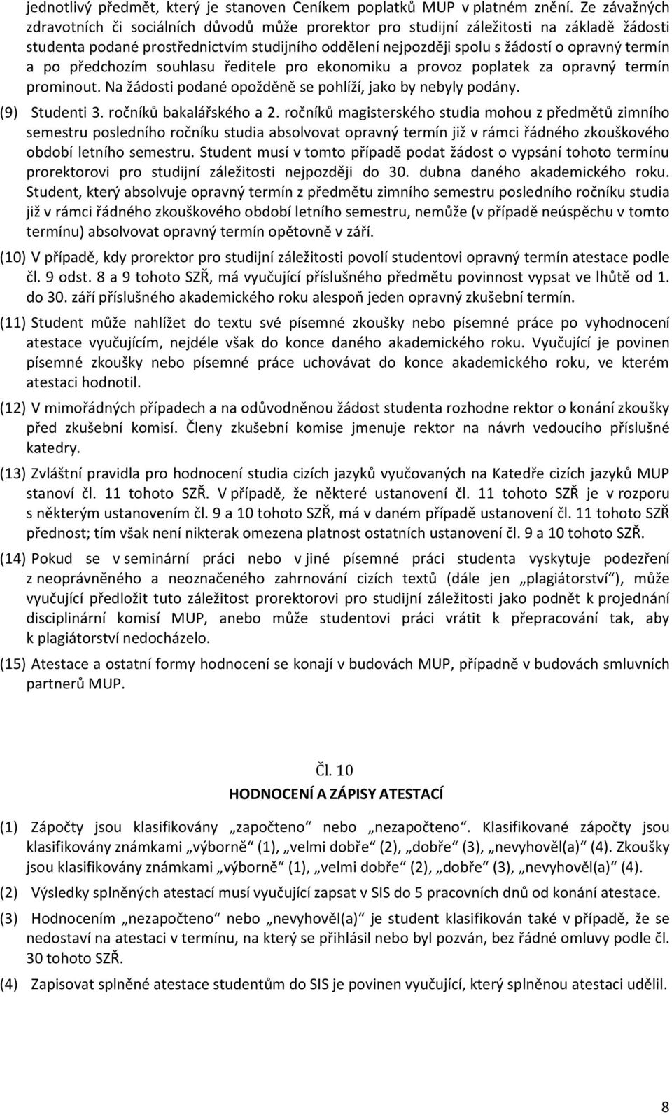 termín a po předchozím souhlasu ředitele pro ekonomiku a provoz poplatek za opravný termín prominout. Na žádosti podané opožděně se pohlíží, jako by nebyly podány. (9) Studenti 3.