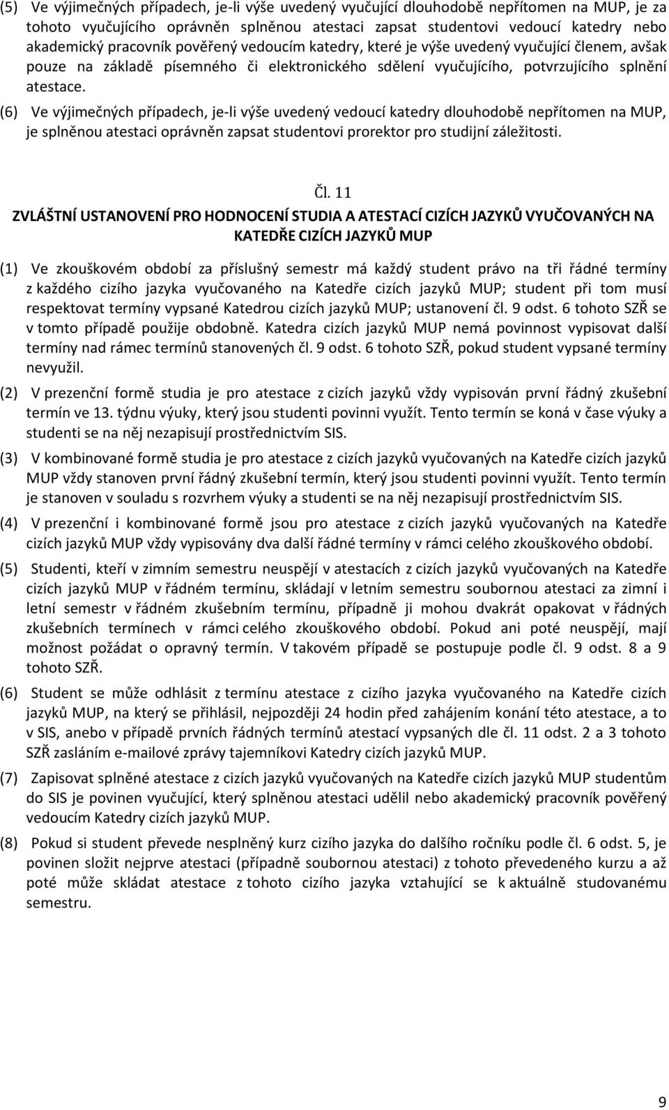 (6) Ve výjimečných případech, je-li výše uvedený vedoucí katedry dlouhodobě nepřítomen na MUP, je splněnou atestaci oprávněn zapsat studentovi prorektor pro studijní záležitosti. Čl.